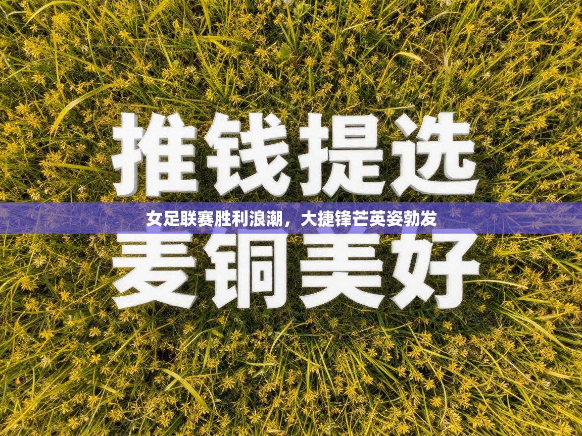 女足联赛胜利浪潮，大捷锋芒英姿勃发  第2张